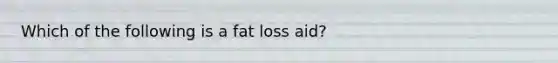 Which of the following is a fat loss aid?