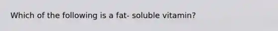 Which of the following is a fat- soluble vitamin?