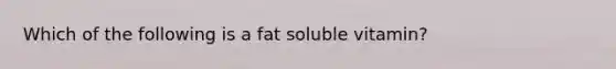 Which of the following is a fat soluble vitamin?