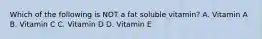 Which of the following is NOT a fat soluble vitamin? A. Vitamin A B. Vitamin C C. Vitamin D D. Vitamin E