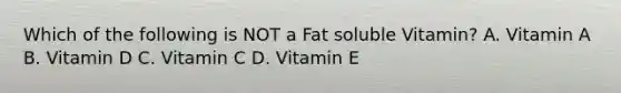 Which of the following is NOT a Fat soluble Vitamin? A. Vitamin A B. Vitamin D C. Vitamin C D. Vitamin E