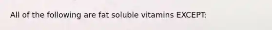 All of the following are fat soluble vitamins EXCEPT: