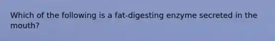 Which of the following is a fat-digesting enzyme secreted in the mouth?