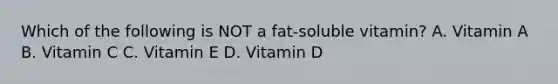 Which of the following is NOT a fat-soluble vitamin? A. Vitamin A B. Vitamin C C. Vitamin E D. Vitamin D