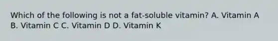 Which of the following is not a fat-soluble vitamin? A. Vitamin A B. Vitamin C C. Vitamin D D. Vitamin K