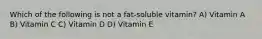 Which of the following is not a fat-soluble vitamin? A) Vitamin A B) Vitamin C C) Vitamin D D) Vitamin E