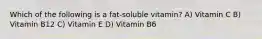 Which of the following is a fat-soluble vitamin? A) Vitamin C B) Vitamin B12 C) Vitamin E D) Vitamin B6