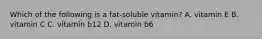 Which of the following is a fat-soluble vitamin? A. vitamin E B. vitamin C C. vitamin b12 D. vitamin b6