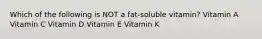 Which of the following is NOT a fat-soluble vitamin? Vitamin A Vitamin C Vitamin D Vitamin E Vitamin K