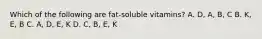 Which of the following are fat-soluble vitamins? A. D, A, B, C B. K, E, B C. A, D, E, K D. C, B, E, K