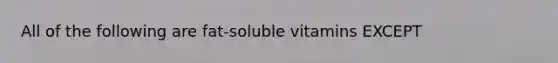 All of the following are fat-soluble vitamins EXCEPT