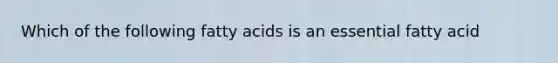 Which of the following fatty acids is an essential fatty acid