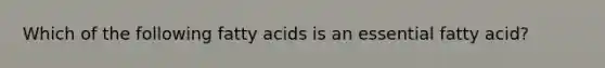 Which of the following fatty acids is an essential fatty acid?