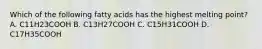 Which of the following fatty acids has the highest melting point? A. C11H23COOH B. C13H27COOH C. C15H31COOH D. C17H35COOH