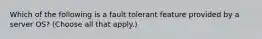 Which of the following is a fault tolerant feature provided by a server OS? (Choose all that apply.)