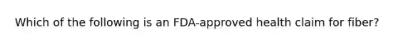 Which of the following is an FDA-approved health claim for fiber?