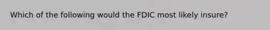 Which of the following would the FDIC most likely insure?