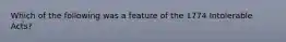 Which of the following was a feature of the 1774 Intolerable Acts?