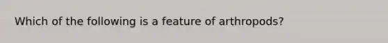 Which of the following is a feature of arthropods?