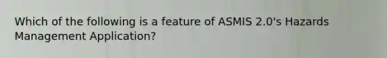 Which of the following is a feature of ASMIS 2.0's Hazards Management Application?