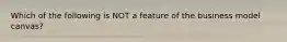 Which of the following is NOT a feature of the business model canvas?