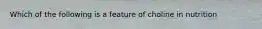 Which of the following is a feature of choline in nutrition