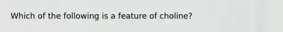 Which of the following is a feature of choline?