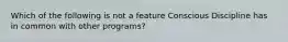 Which of the following is not a feature Conscious Discipline has in common with other programs?