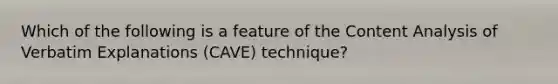 Which of the following is a feature of the Content Analysis of Verbatim Explanations (CAVE) technique?