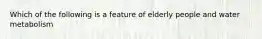 Which of the following is a feature of elderly people and water metabolism