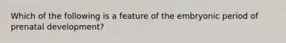 Which of the following is a feature of the embryonic period of prenatal development?