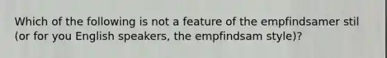 Which of the following is not a feature of the empfindsamer stil (or for you English speakers, the empfindsam style)?