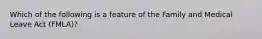 Which of the following is a feature of the Family and Medical Leave Act (FMLA)?