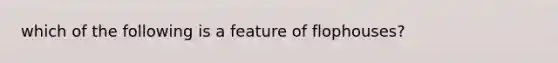 which of the following is a feature of flophouses?