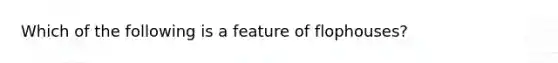 Which of the following is a feature of flophouses?