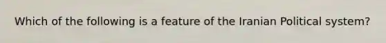 Which of the following is a feature of the Iranian Political system?