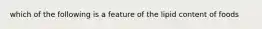 which of the following is a feature of the lipid content of foods