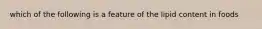 which of the following is a feature of the lipid content in foods