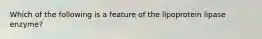 Which of the following is a feature of the lipoprotein lipase enzyme?