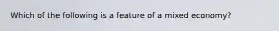 Which of the following is a feature of a mixed economy?