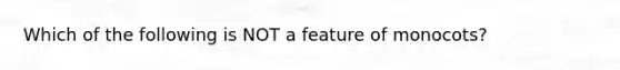 Which of the following is NOT a feature of monocots?