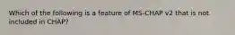 Which of the following is a feature of MS-CHAP v2 that is not included in CHAP?
