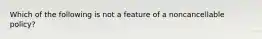 Which of the following is not a feature of a noncancellable policy?