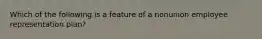 Which of the following is a feature of a nonunion employee representation plan?