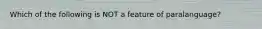 Which of the following is NOT a feature of paralanguage?