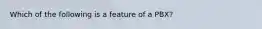 Which of the following is a feature of a PBX?