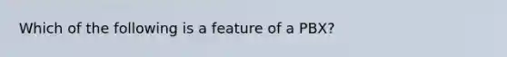 Which of the following is a feature of a PBX?