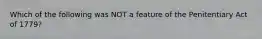 Which of the following was NOT a feature of the Penitentiary Act of 1779?