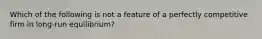 Which of the following is not a feature of a perfectly competitive firm in​ long-run equilibrium?