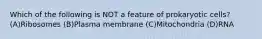 Which of the following is NOT a feature of prokaryotic cells? (A)Ribosomes (B)Plasma membrane (C)Mitochondria (D)RNA